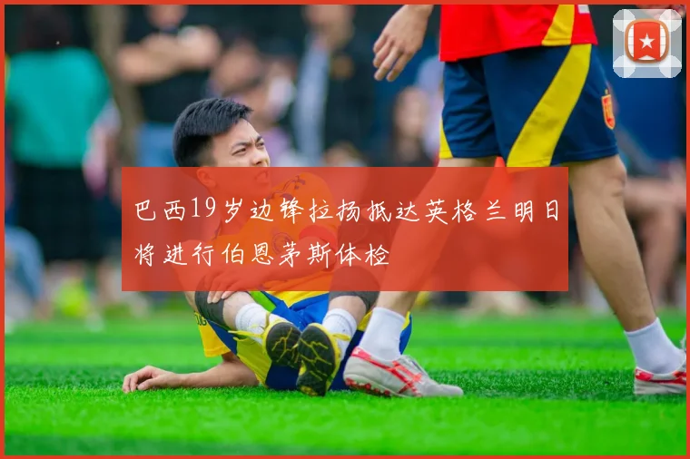 巴西19岁边锋拉扬抵达英格兰明日将进行伯恩茅斯体检