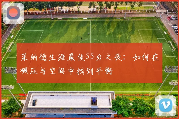 莱纳德生涯最佳55分之夜：如何在碾压与空间中找到平衡