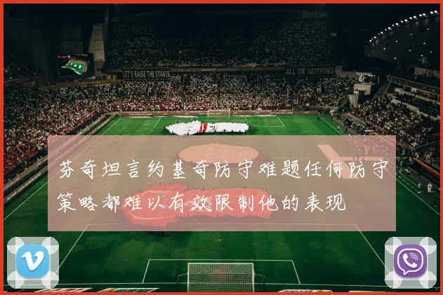 芬奇坦言约基奇防守难题任何防守策略都难以有效限制他的表现